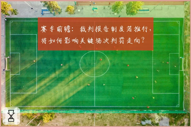 赛季前瞻：裁判报告制度若推行，将如何影响关键场次判罚走向？