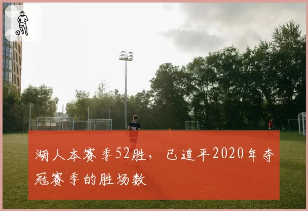 湖人本赛季52胜，已追平2020年夺冠赛季的胜场数