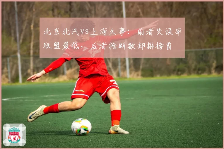 北京北汽vs上海久事：前者失误率联盟最低，后者抢断数却排榜首