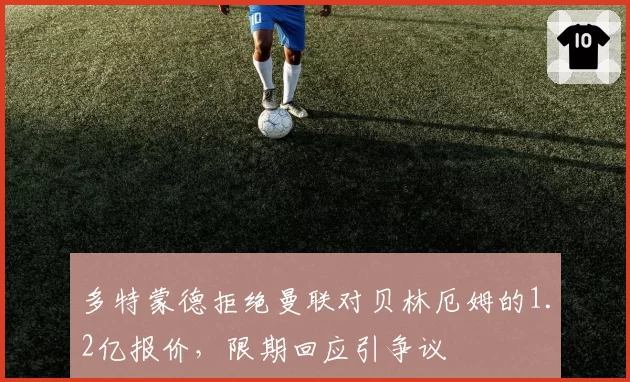 多特蒙德拒绝曼联对贝林厄姆的1.2亿报价，限期回应引争议