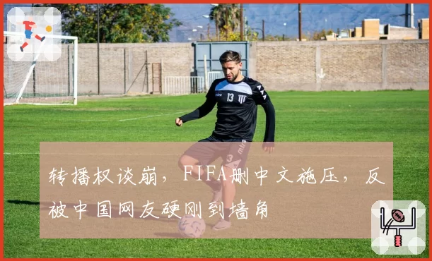 转播权谈崩，FIFA删中文施压，反被中国网友硬刚到墙角